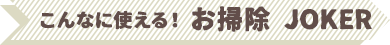 こんなに使える！お掃除JOKER