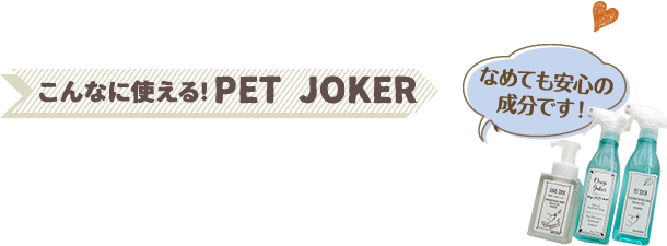 こんなに使える！PET JOKER