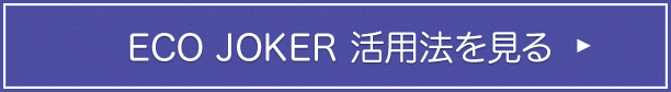 ECO JOKER 活用法を見る