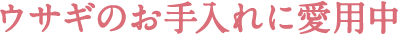 ウサギのお手入れに愛用